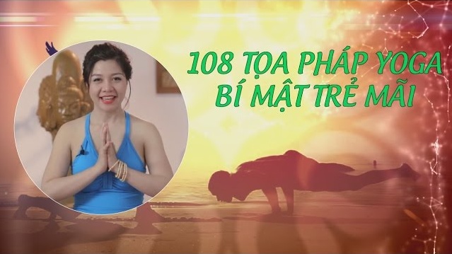 Share Khóa học 108 Tọa pháp Yoga - Bí mật trẻ mãi